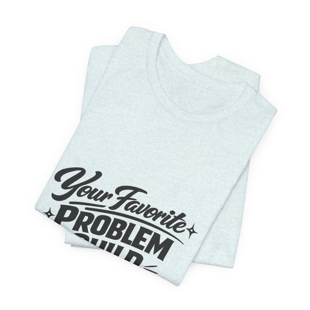 Your Favorite Problem Child Tee | Funny Graphic Tee, Lazy Slogan