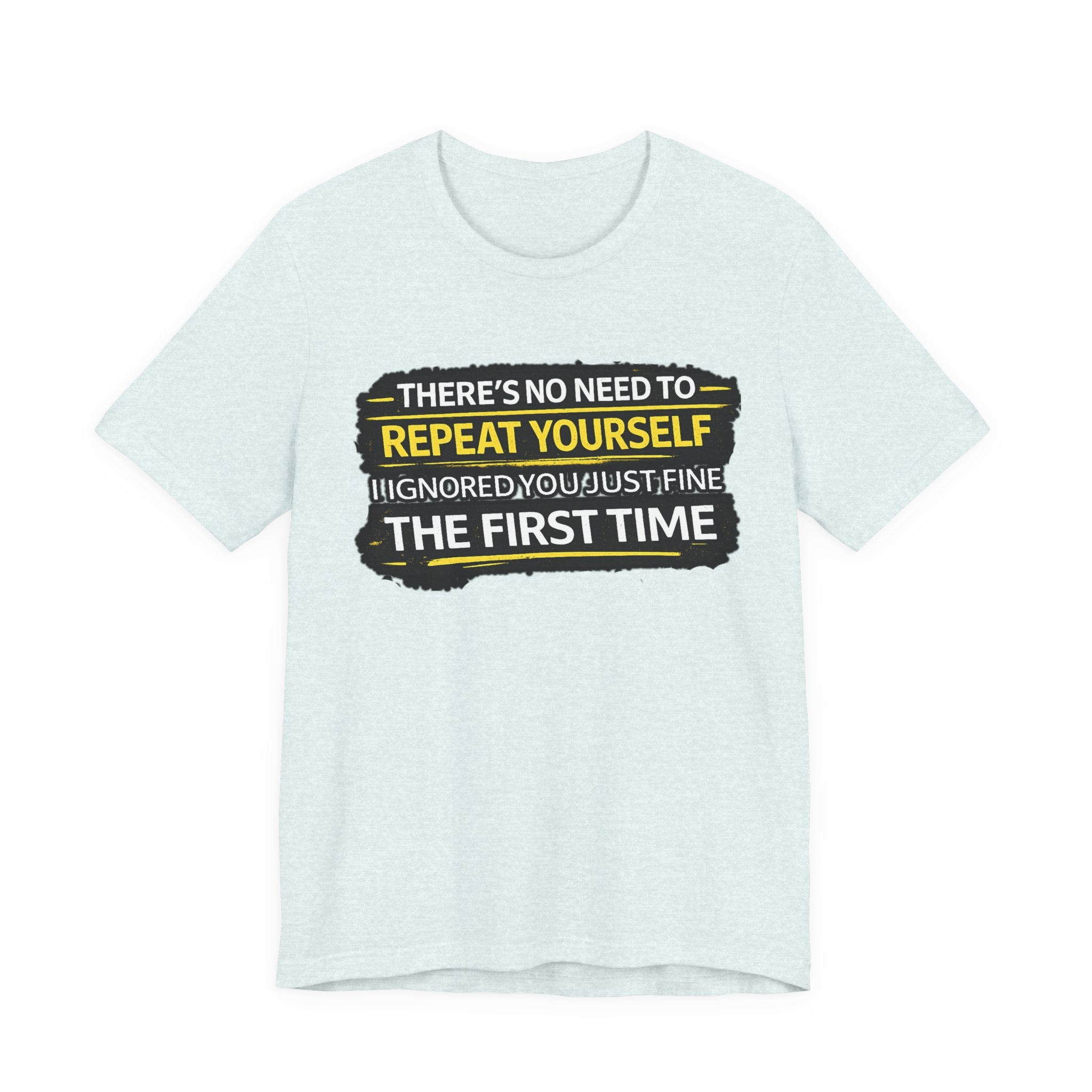 I heard you first time Tee | Funny Quote Graphic T-Shirt