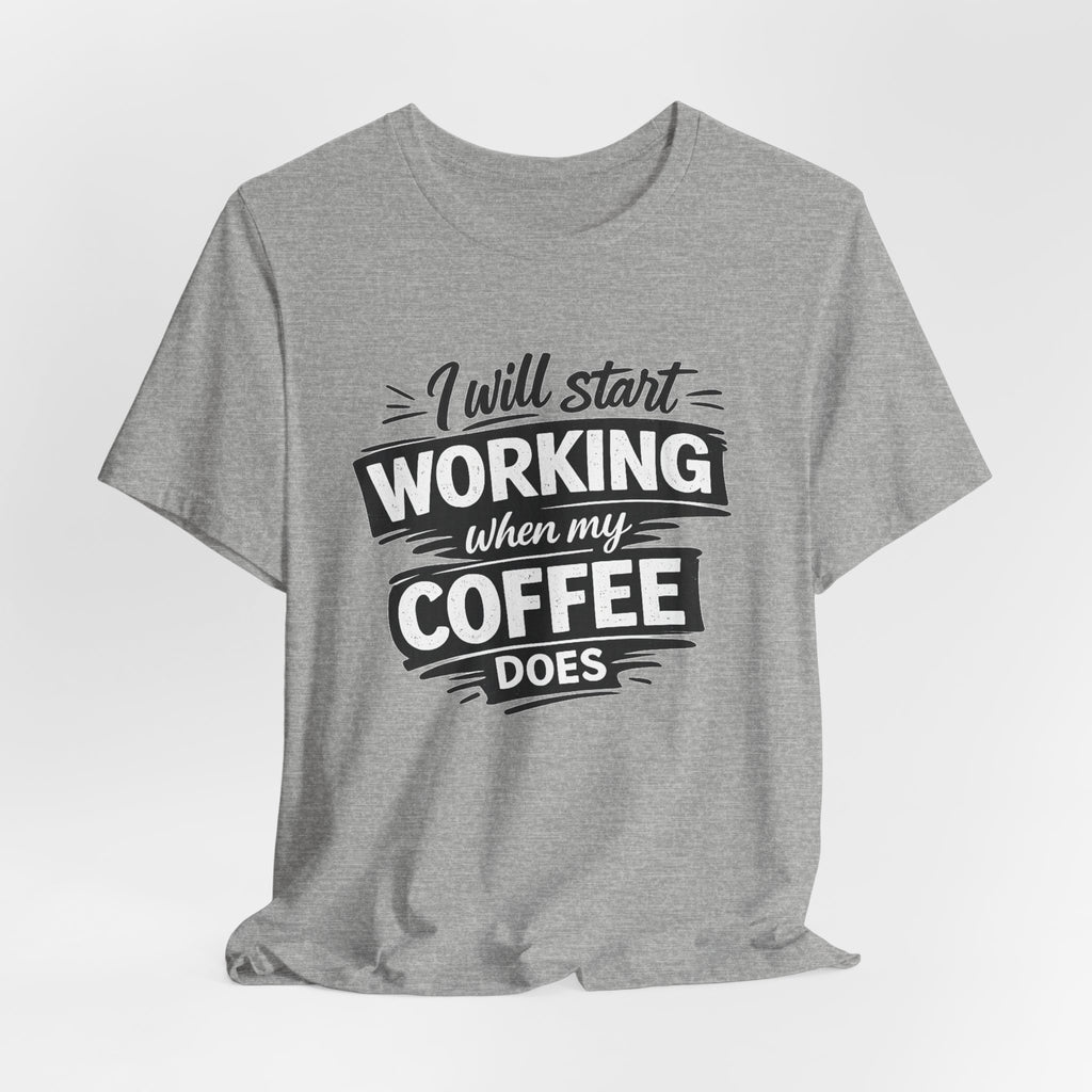 I Will Start Working When My Coffee Does T-Shirt | Coffee Quote Tee