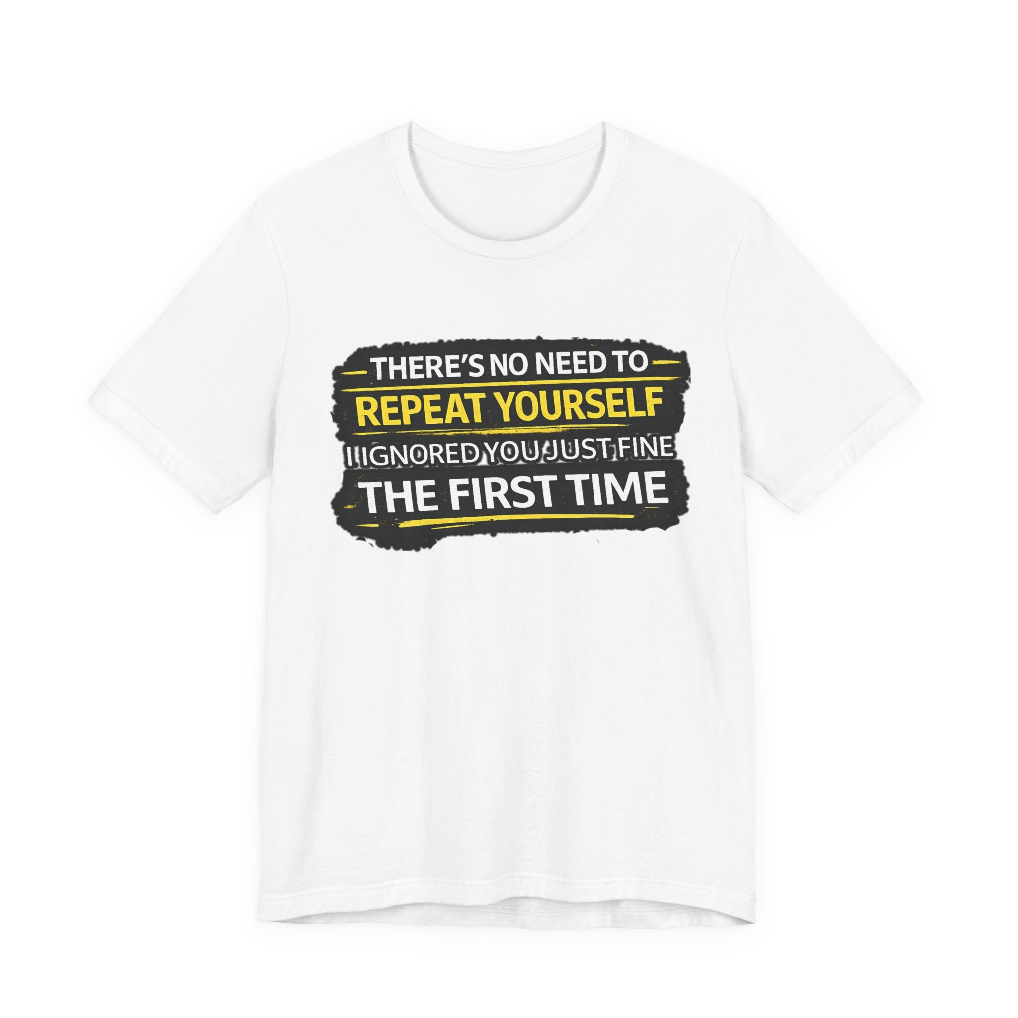 I heard you first time Tee | Funny Quote Graphic T-Shirt