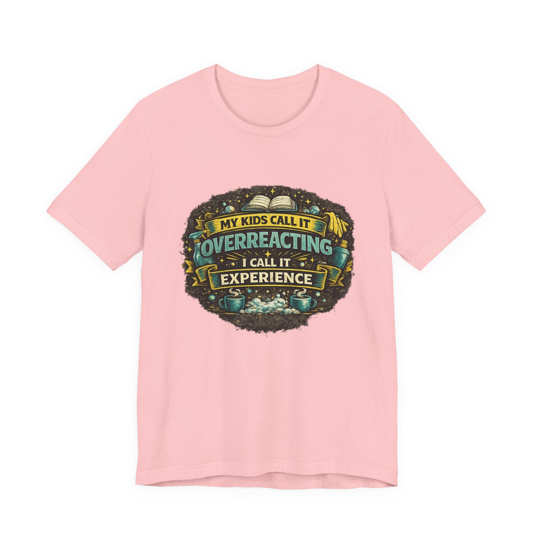 My Kids Call It Overreacting I Call It Experience T-Shirt | Funny Mom Tee