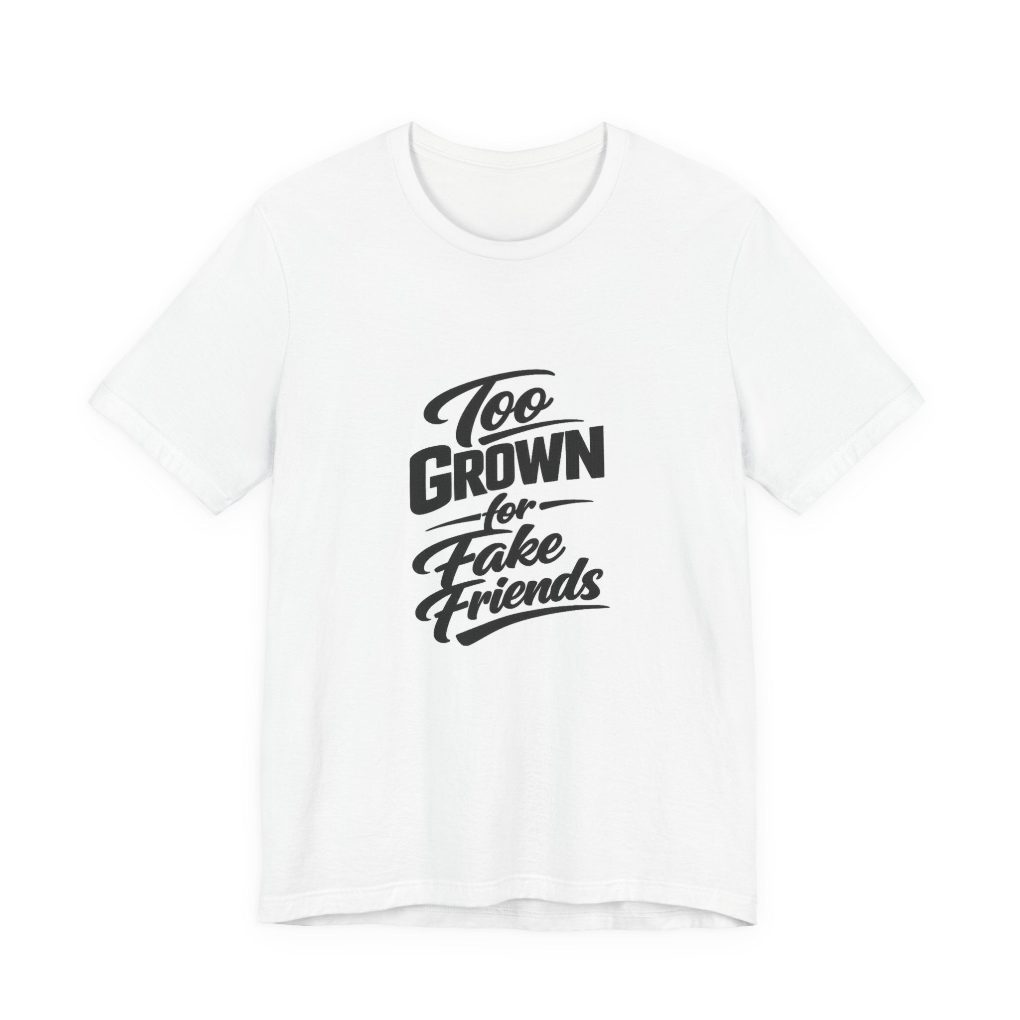 Too Grown For Fake Friends T-Shirt | Statement Graphic Tee