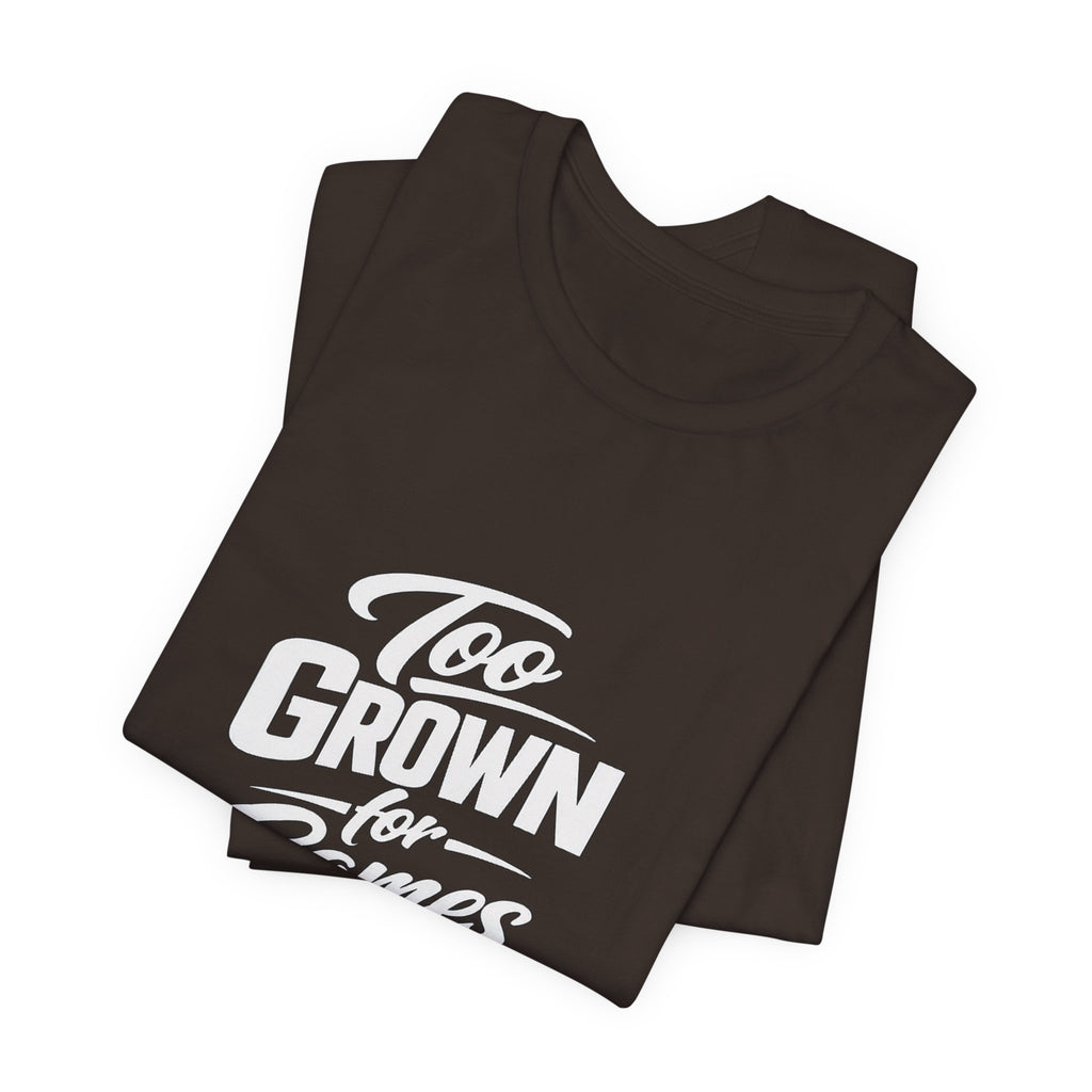 Too Grown For Games T-Shirt | Funny Slogan Tee