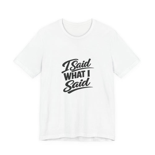 I Said What I Graphic Tee | Bella+Canvas Statement Shirt
