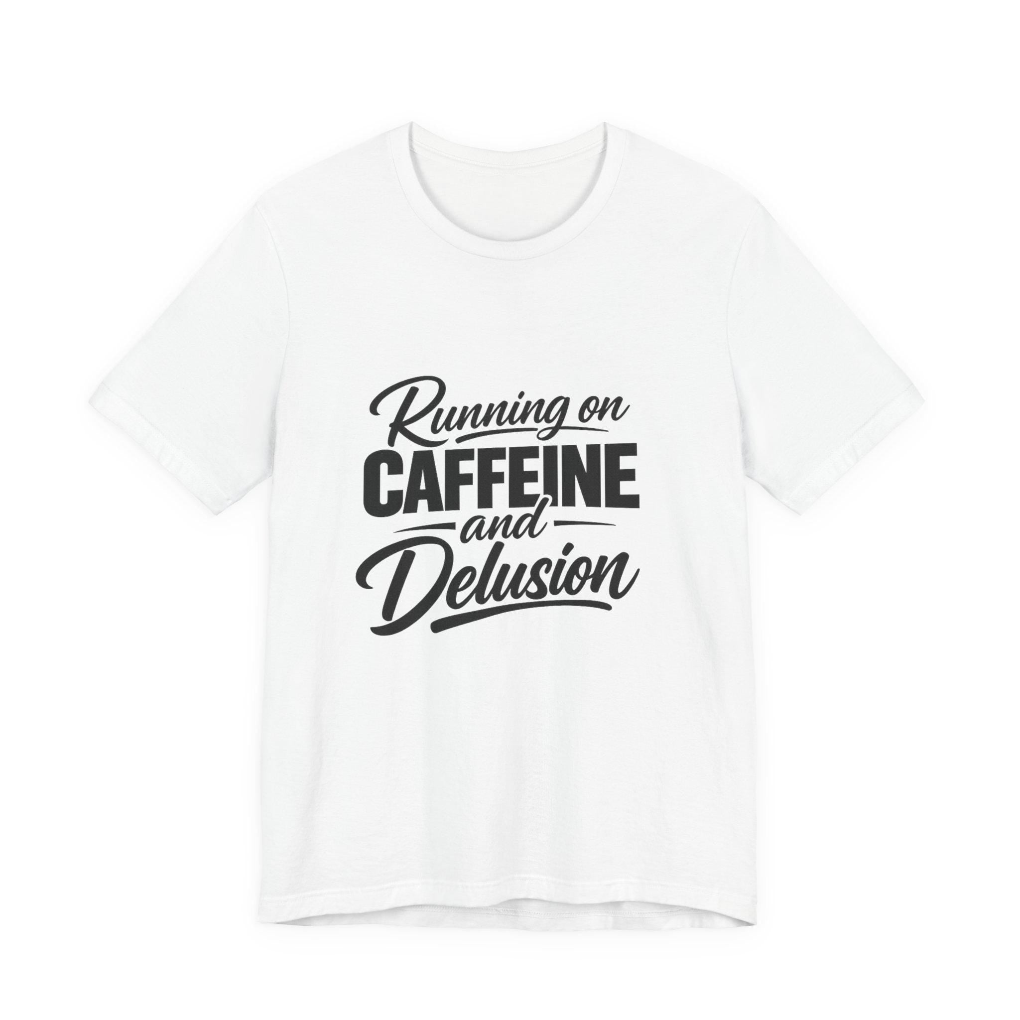 Running on Caffeine and Delusion Tee | Funny Coffee Quote Shirt